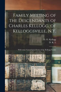Family Meeting of the Descendants of Charles Kellogg, of Kelloggsville, N.Y.: With Some Genealogical Items of the Kellogg Family - Paperback
