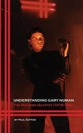 Understanding Gary Numan: The Machine Quartet (1978-1981) - Paperback