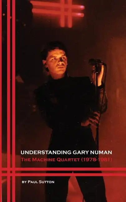 Understanding Gary Numan: The Machine Quartet (1978-1981) - Paperback