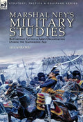 Marshal Ney's Military Studies: Battlefield Tactics and Army Organisation During the Napoleonic Age - Hardcover