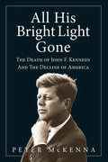 All His Bright Light Gone: The Death of John F. Kennedy and the Decline of America - Paperback