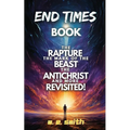 End Times Book: The Rapture, The Mark of the Beast, The Antichrist and more Revisited! - Paperback