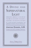 A Divine and Supernatural Light: Immediately Imparted to the Soul by the Spirit of God, Shown to Be Both a Scriptural and Rational Doctrine - Paperback
