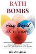 Bath Bombs: Fizzy World of Bath Bombs - Amazing Recipes to Create Beautiful and Creative Bath Bombs - Paperback