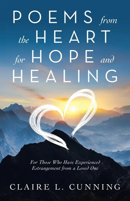 Poems from the Heart for Hope and Healing: For Those Who Have Experienced Estrangement from a Loved One - Paperback