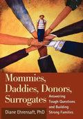 Mommies, Daddies, Donors, Surrogates: Answering Tough Questions and Building Strong Families - Hardcover