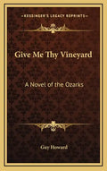 Give Me Thy Vineyard: A Novel of the Ozarks - Hardcover