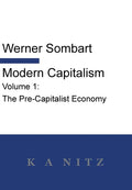 Modern Capitalism - Volume 1: The Pre-Capitalist Economy: A systematic historical depiction of Pan-European economic life from its origins to the pr - Hardcover