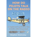 How Do Pilots Talk On The Radio: A beginner's guide to the special pilot language - Paperback