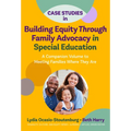 Case Studies in Building Equity Through Family Advocacy in Special Education: A Companion Volume to Meeting Families Where They Are - Paperback