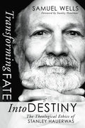 Transforming Fate Into Destiny: The Theological Ethics of Stanley Hauerwas - Paperback