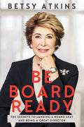 Be Board Ready: The Secrets to Landing a Board Seat and Being a Great Director - Paperback