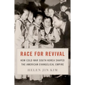 Race for Revival: How Cold War South Korea Shaped the American Evangelical Empire - Paperback