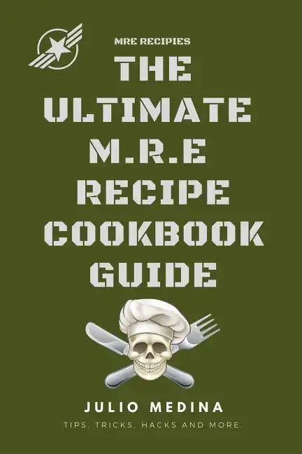 Mre Recipes: The Ultimate M.R.E Recipe Cookbook and Guide - Paperback