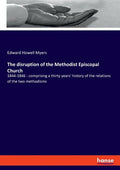 The disruption of the Methodist Episcopal Church: 1844-1846 - comprising a thirty years' history of the relations of the two methodisms - Paperback