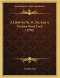 A Libel On Dr. D...Ny, And A Certain Great Lord (1730) - Paperback