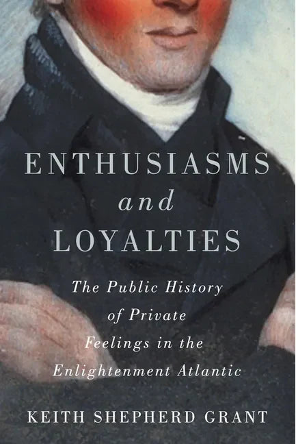 Enthusiasms and Loyalties: The Public History of Private Feelings in the Enlightenment Atlantic - Paperback
