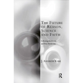 The Future of Reason, Science and Faith: Following Modernity and Post-Modernity - Paperback