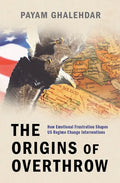 The Origins of Overthrow: How Emotional Frustration Shapes Us Regime Change Interventions - Hardcover