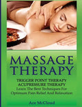 Massage Therapy: Trigger Point Therapy: Acupressure Therapy: Learn The Best Techniques For Optimum Pain Relief And Relaxation - Hardcover