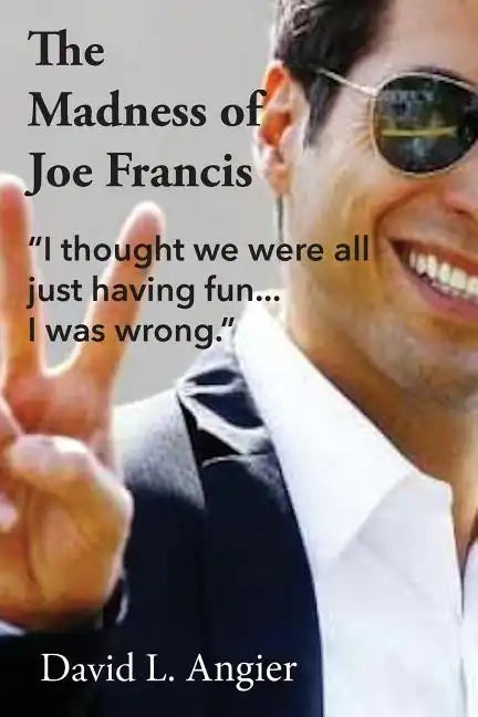 The Madness of Joe Francis: "I thought we were all just having fun. I was wrong." - Paperback