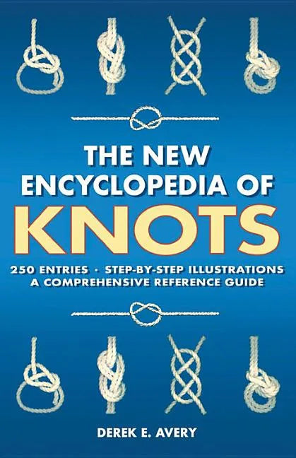 The New Encyclopedia of Knots: 250 Entries - Step-By-Step Illustrations - A Comprehensive Reference Guide - Paperback