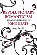 Revolutionary Romanticism: Examining the Odes of John Keats - Paperback