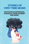 Stories Of First Time Moms: Postpartum Depression, Struggles, Mom Journey And More: Postpartum Stories Babycenter - Paperback