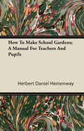 How To Make School Gardens; A Manual For Teachers And Pupils - Paperback