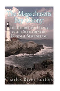 The Massachusetts Bay Colony: The History and Legacy of the Settlement of Colonial New England - Paperback