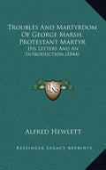 Troubles And Martyrdom Of George Marsh, Protestant Martyr: His Letters And An Introduction (1844) - Hardcover