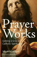 Prayer Works: Getting a Grip on Catholic Spirituality - Paperback