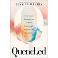 Quenched: Discovering God's Abundant Grace for Women Struggling with Pornography and Sexual Shame - Paperback