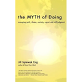 The Myth of Doing: Managing guilt, shame, anxiety, regret and self-judgment - Paperback
