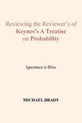Reviewing the Reviewer's of Keynes's A Treatise on Probability: Ignorance is Bliss - Paperback