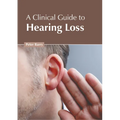 A Clinical Guide to Hearing Loss - Hardcover