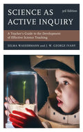 Science as Active Inquiry: A Teacher's Guide to the Development of Effective Science Teaching - Hardcover