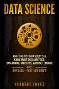 Data Science: What the Best Data Scientists Know About Data Analytics, Data Mining, Statistics, Machine Learning, and Big Data - That You Don't - Paperback