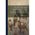 A List Of The Birds Of Long Island, New York - Paperback