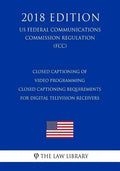 Closed Captioning of Video Programming - Closed Captioning Requirements for Digital Television Receivers (US Federal Communications Commission Regulat - Paperback