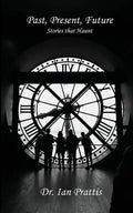 Past, Present, future: Stories that Haunt - Paperback