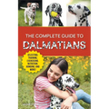 The Complete Guide to Dalmatians: Selecting, Raising, Training, Exercising, Feeding, Bonding with, and Loving Your New Dalmatian Puppy - Paperback