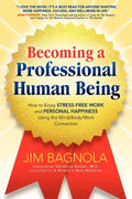 Becoming a Professional Human Being: How to Enjoy Stress-Free Work and Personal Happiness Using the Mind/Body/Work Connection - Paperback