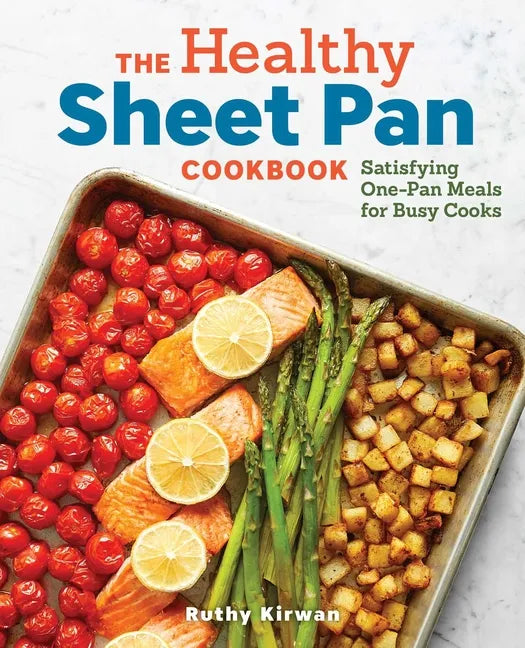 The Healthy Sheet Pan Cookbook: Satisfying One-Pan Meals for Busy Cooks - Paperback