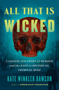 All That Is Wicked: A Gilded-Age Story of Murder and the Race to Decode the Criminal Mind - Hardcover