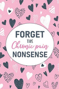 Forget This Chronic Pain Nonsense: A Pain & Symptom Tracking Journal for Chronic Pain & Illness - Paperback