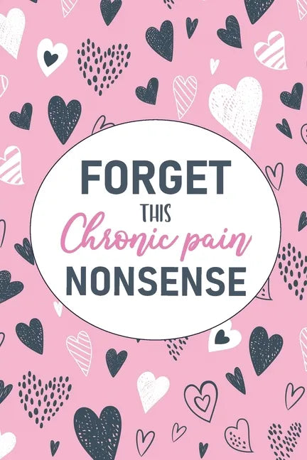 Forget This Chronic Pain Nonsense: A Pain & Symptom Tracking Journal for Chronic Pain & Illness - Paperback