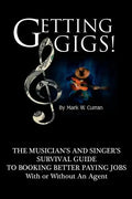 Getting Gigs! the Musician's and Singer's Survival Guide to Booking Better Paying Jobs - Paperback