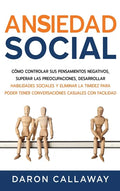 Ansiedad Social: Cómo Controlar sus Pensamientos Negativos, Superar las Preocupaciones, Desarrollar Habilidades Sociales y Eliminar la - Hardcover