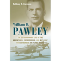 William D. Pawley: The Extraordinary Life of the Adventurer, Entrepreneur, and Diplomat Who Cofounded the Flying Tigers - Hardcover